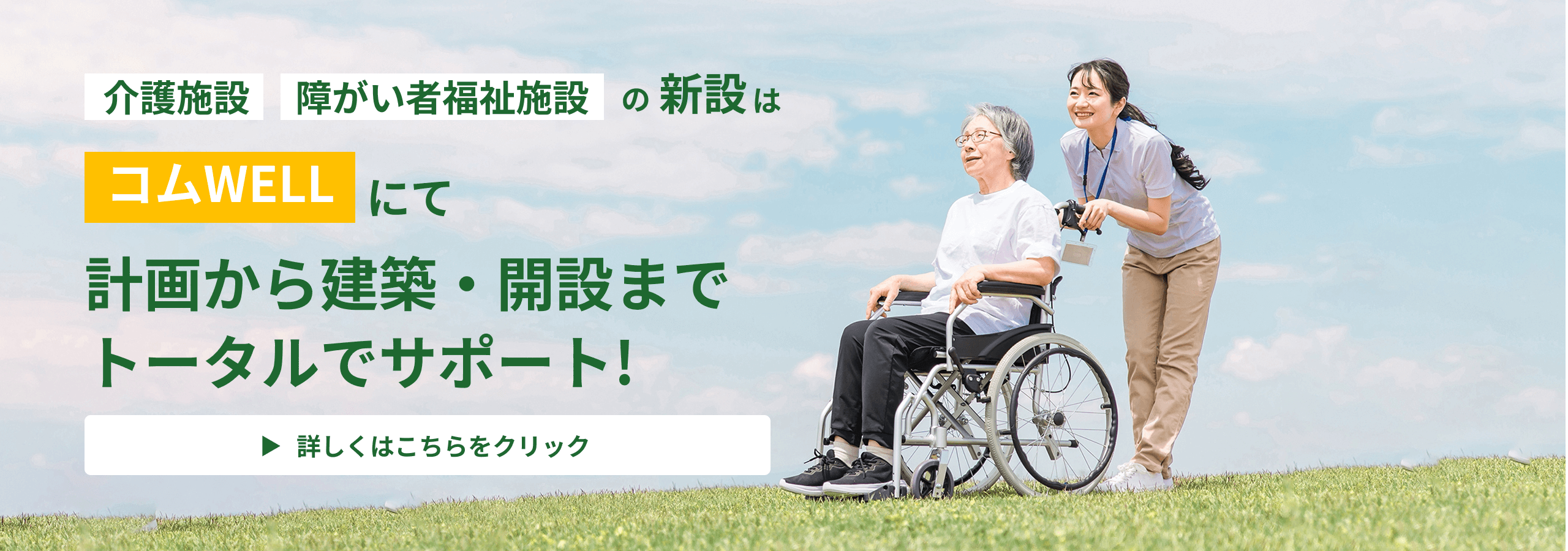 介護施設、障がい者福祉施設の新設はコムWELLにて承ります。